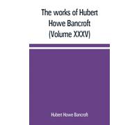 The works of Hubert Howe Bancroft (Volume XXXV) California Inter Pocula