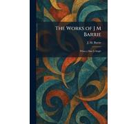 The Works of J M Barrie: When a Man Is Single