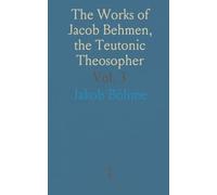 The Works of Jacob Behmen, the Teutonic Theosopher: I. Mysterium Magnum on Genesis; II. Four Tables of Divine Revelation