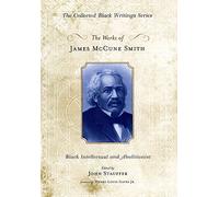 The Works of James McCune Smith: Black Intellectual and Abolitionist (Collected Black Writings)