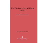 The Works of James Wilson, Volume I: 35 (John Harvard Library)