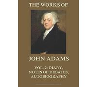 The Works of John Adams Vol. 2: Diary, Notes of Debates, Autobiography (Annotated)