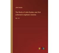 The Works of John Dryden, now first collected in eighteen volumes: Vol. 14