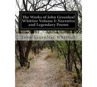 The Works of John Greenleaf Whittier Volume I: Narrative and Legendary Poems