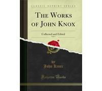 The Works of John Knox, Vol. 1: Collected and Edited (Classic Reprint)