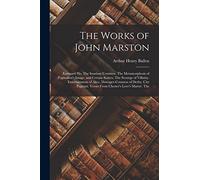 The Works of John Marston: Eastward Ho. The Insatiate Countess. The Metamorphosis of Pygmalion's Image, and Certain Satires. The Scourge of Villainy. ... Verses From Chester's Love's Martyr. The