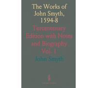 The Works of John Smyth, 1594-8: Tercentenary Edition with Notes and Biography