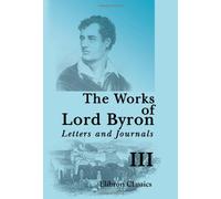 The Works of Lord Byron. Letters and Journals: A New, Revised and Enlarged Edition, with Illustrations. Volume 3