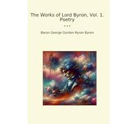 The Works of Lord Byron, Vol. 1. Poetry (Classic Books)