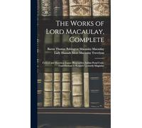 The Works of Lord Macaulay, Complete: Critical and Historical Essays. Biographies. Indian Penal Code. Contributions to Knight's Quarterly Magazine