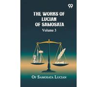 The Works Of Lucian Of Samosata: Volume 3