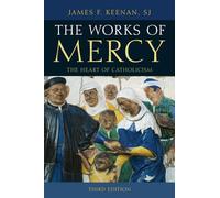 The Works of Mercy: Third Edition: The Heart of Catholicism