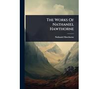 The Works Of Nathaniel Hawthorne