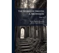 The Works of Orestes A. Brownson