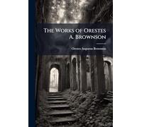 The Works of Orestes A. Brownson
