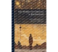 The Works of Orestes A. Brownson