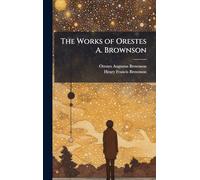 The Works of Orestes A. Brownson