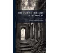 The Works of Orestes A. Brownson