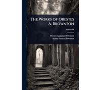 The Works of Orestes A. Brownson