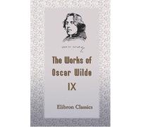 The Works of Oscar Wilde: Volume 9: The Importance of Being Earnest. A Trivial Comedy for Serious People