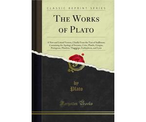 The Works of Plato, Vol. 1: A New and Literal Version, Chiefly from the Text of Stallbaum; Containing the Apology of Socrates, Crito, Phædo, Gorgias, ... Euthyphron, and Lysis (Classic Reprint)