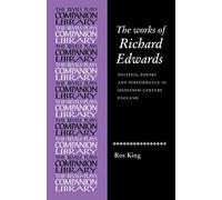 The Works of Richard Edwards: Politics, Poetry and Performance in Sixteenth Century England (Revels Plays Companion Library)