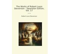 The Works of Robert Louis Stevenson - Swanston Edition, Vol. 17 (Classic Books)