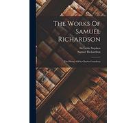 The Works Of Samuel Richardson: The History Of Sir Charles Grandison