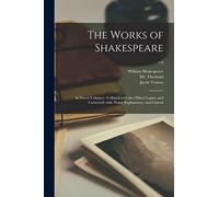 The Works of Shakespeare: in Seven Volumes: Collated With the Oldest Copies, and Corrected, With Notes, Explanatory, and Critical; v.6