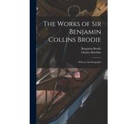 The Works of Sir Benjamin Collins Brodie : ... With an Autobiography