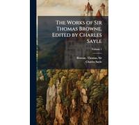 The Works of Sir Thomas Browne. Edited by Charles Sayle