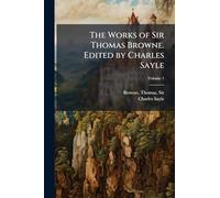 The Works of Sir Thomas Browne. Edited by Charles Sayle