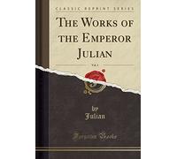 The Works of the Emperor Julian, Vol. 1 (Classic Reprint)