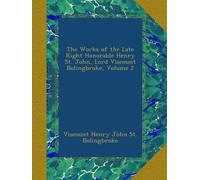 The Works of the Late Right Honorable Henry St. John, Lord Viscount Bolingbroke, Volume 2