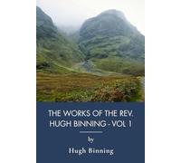 The Works of the Rev. Hugh Binning - Vol 1: Reformed Sermons on Grace and God's Presence (Annotated)