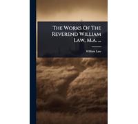 The Works Of The Reverend William Law, M.a. ...