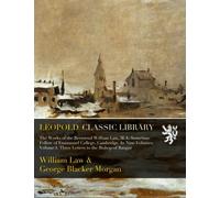 The Works of the Reverend William Law, M.A; Sometime Fellow of Emmanuel College, Cambridge. In Nine Volumes. Volume I. Three Letters to the Bishop of Bangor