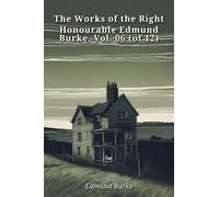 The Works of the Right Honourable Edmund Burke, Vol. 06 (of 12)