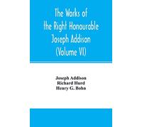 The works of the right Honourable Joseph Addison.With notes by Richard Hurd D.D. lord bishop of Worcester, with large additions, chiefly unpublished (Volume VI)