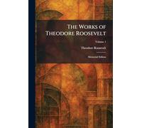 The Works of Theodore Roosevelt: Memorial Edition