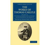 The Works of Thomas Carlyle: Volume 15: History of Friedrich II of Prussia, Called Frederick the Great IV (Cambridge Library Collection - The Works of Carlyle)