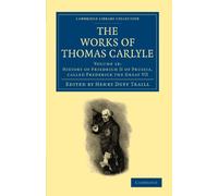 The Works of Thomas Carlyle: Volume 18: History of Friedrich II of Prussia, Called Frederick the Great VII (Cambridge Library Collection - The Works of Carlyle)