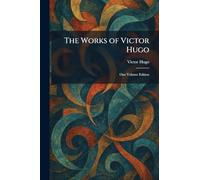 The Works of Victor Hugo: One Volume Edition