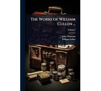 The Works of William Cullen ...