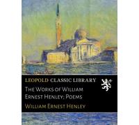 The Works of William Ernest Henley; Poems