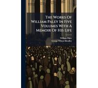 The Works Of William Paley In Five Volumes With A Memoir Of His Life