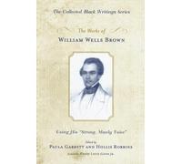 The Works of William Wells Brown: Using His "Strong, Manly Voice"
