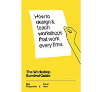 The Workshop Survival Guide: How to design and teach educational workshops that work every time
