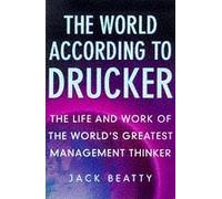 The World According to Drucker: Life and Work of the World's Greatest Management Thinker