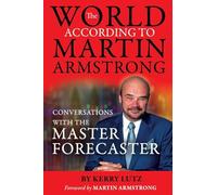 The World According to Martin Armstrong: Conversations with the Master Forecaster